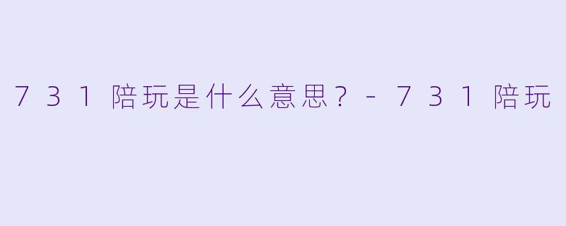 731陪玩是什么意思？