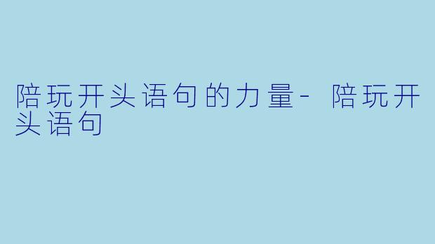 陪玩开头语句的力量