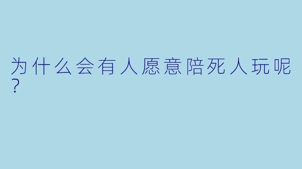 为什么会有人愿意陪死人玩呢？