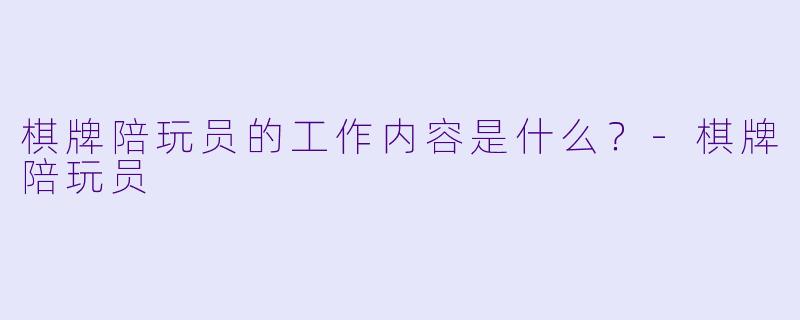 棋牌陪玩员的工作内容是什么？