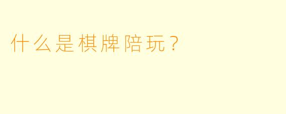什么是棋牌陪玩？  