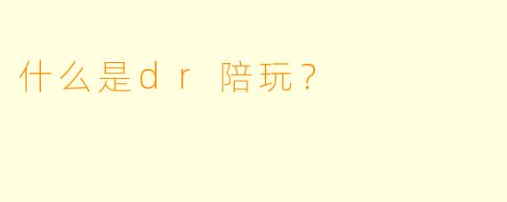 什么是dr陪玩？
