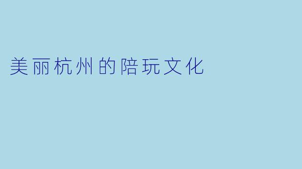 美丽杭州的陪玩文化