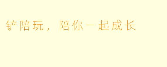 铲陪玩，陪你一起成长