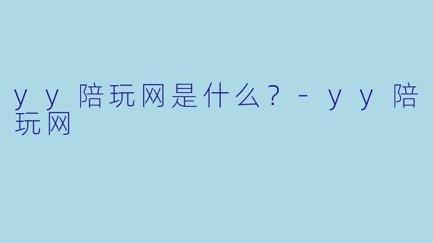 yy陪玩网是什么？