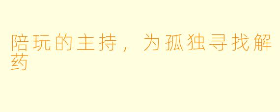 陪玩的主持,为孤独寻找解药