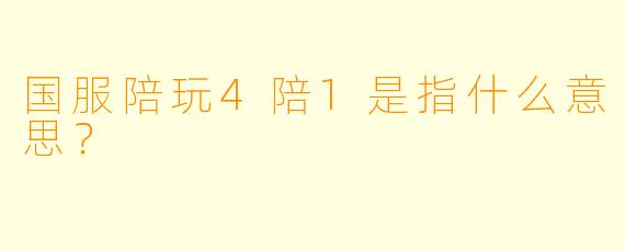 国服陪玩4陪1是指什么意思？