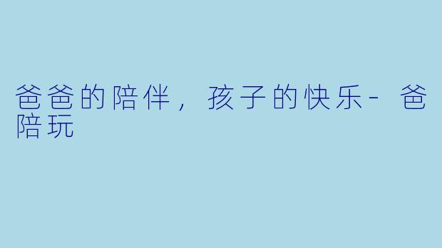 爸爸的陪伴，孩子的快乐