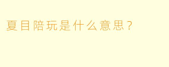 夏目陪玩是什么意思？