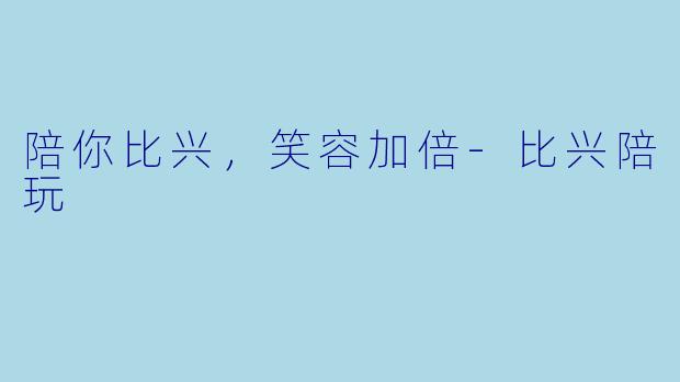陪你比兴,笑容加倍