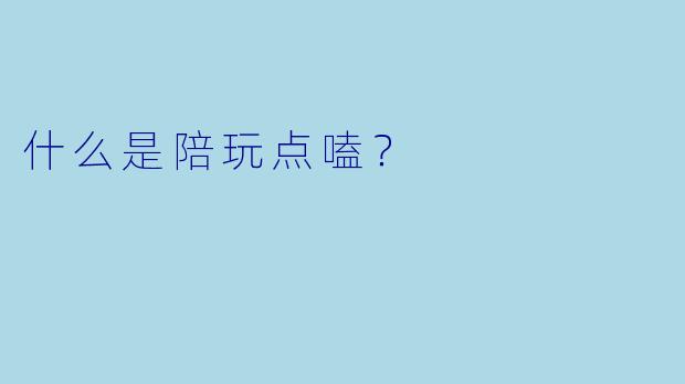 什么是陪玩点嗑？