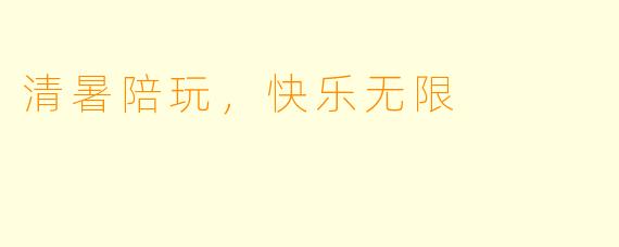 清暑陪玩，快乐无限