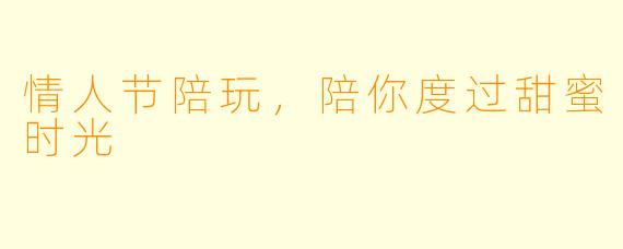 情人节陪玩，陪你度过甜蜜时光
