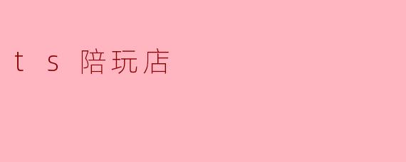 TS陪玩店提供哪些游戏服务？