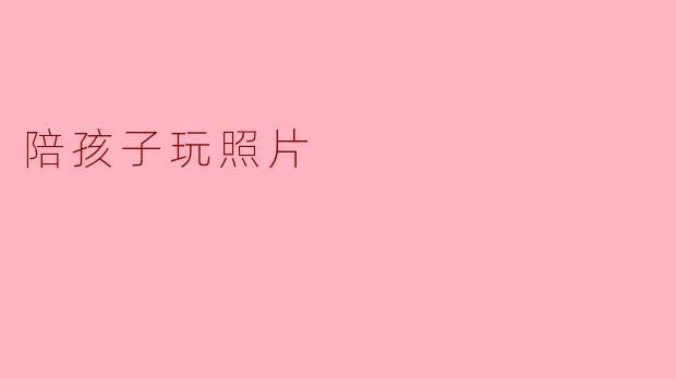 为什么要陪孩子玩照片？