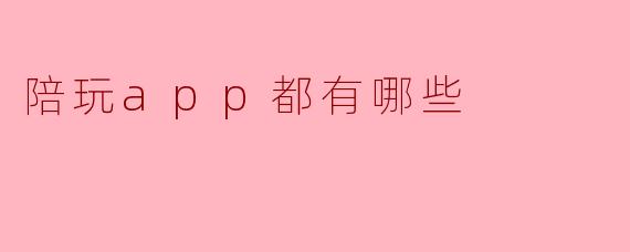 陪玩app都有哪些？