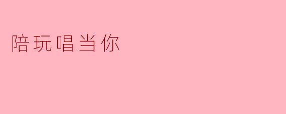 陪玩唱当你,感受音乐的魅力