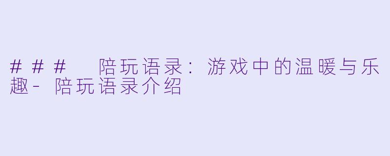 ### 陪玩语录：游戏中的温暖与乐趣-陪玩语录介绍