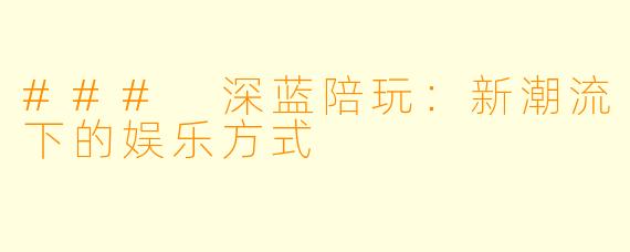 ### 深蓝陪玩：新潮流下的娱乐方式