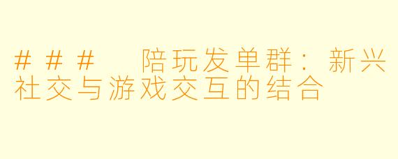 ### 陪玩发单群：新兴社交与游戏交互的结合