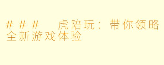 ### 虎陪玩:带你领略全新游戏体验
