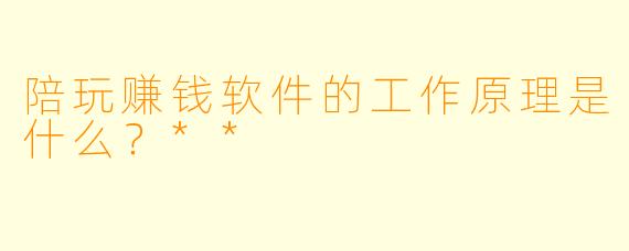 陪玩赚钱软件的工作原理是什么?**