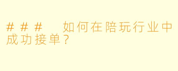 ### 如何在陪玩行业中成功接单？