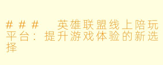 ### 英雄联盟线上陪玩平台：提升游戏体验的新选择