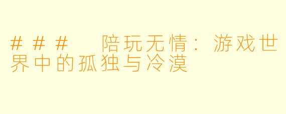 ### 陪玩无情：游戏世界中的孤独与冷漠