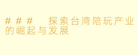 ### 探索台湾陪玩产业的崛起与发展