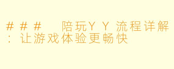 ### 陪玩YY流程详解：让游戏体验更畅快