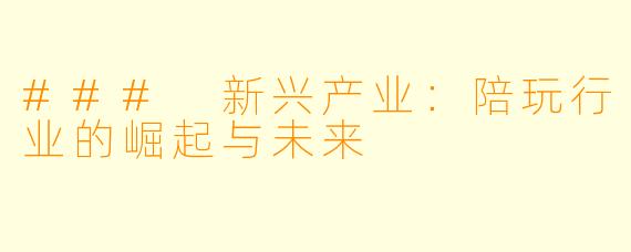 ### 新兴产业：陪玩行业的崛起与未来