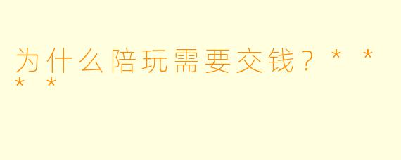为什么陪玩需要交钱？****