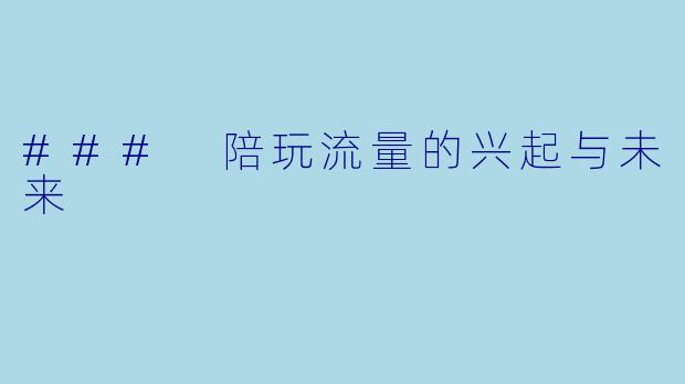 ### 陪玩流量的兴起与未来
