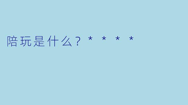 陪玩是什么？****