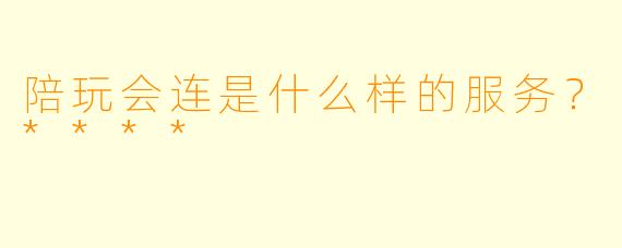 陪玩会连是什么样的服务？****
