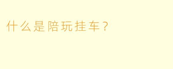 什么是陪玩挂车？  
