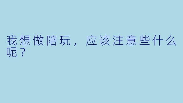 我想做陪玩,应该注意些什么呢?