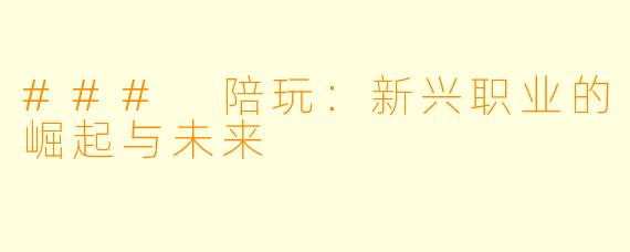 ### 陪玩:新兴职业的崛起与未来
