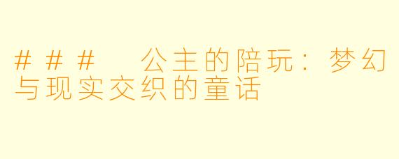 ### 公主的陪玩:梦幻与现实交织的童话