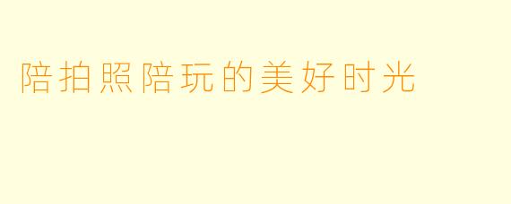 陪拍照陪玩的美好时光