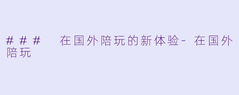 ### 在国外陪玩的新体验