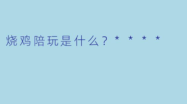 烧鸡陪玩是什么?****