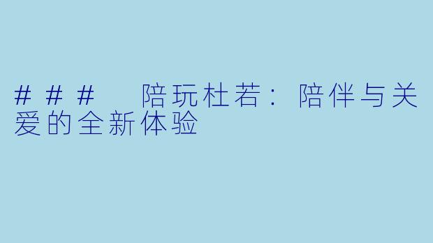 ### 陪玩杜若：陪伴与关爱的全新体验
