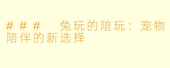 ### 兔玩的陪玩：宠物陪伴的新选择