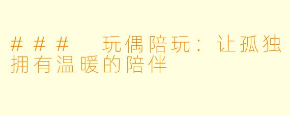 ### 玩偶陪玩：让孤独拥有温暖的陪伴