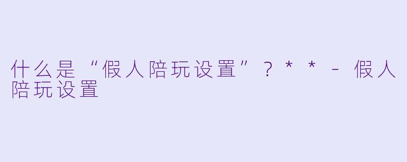 什么是“假人陪玩设置”?**