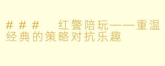 ### 红警陪玩——重温经典的策略对抗乐趣