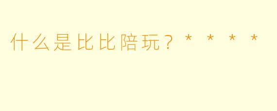 什么是比比陪玩？****