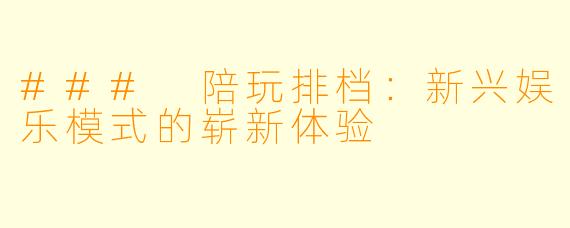 ### 陪玩排档：新兴娱乐模式的崭新体验